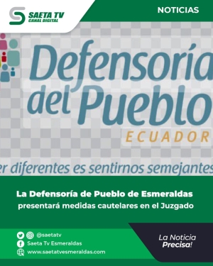 La Defensoría de Pueblo de  Esmeraldas presentará medidas cautelares en el Juzgado