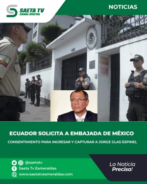 ECUADOR SOLICITA A EMBAJADA DE MÉXICO CONSENTIMIENTO PARA INGRESAR Y CAPTURAR A JORGE GLAS ESPINEL