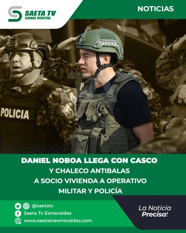 DANIEL NOBOA LLEGA CON CASCO Y CHALECO ANTIBALAS A SOCIO VIVIENDA A OPERATIVO MILITAR Y POLICÍAL