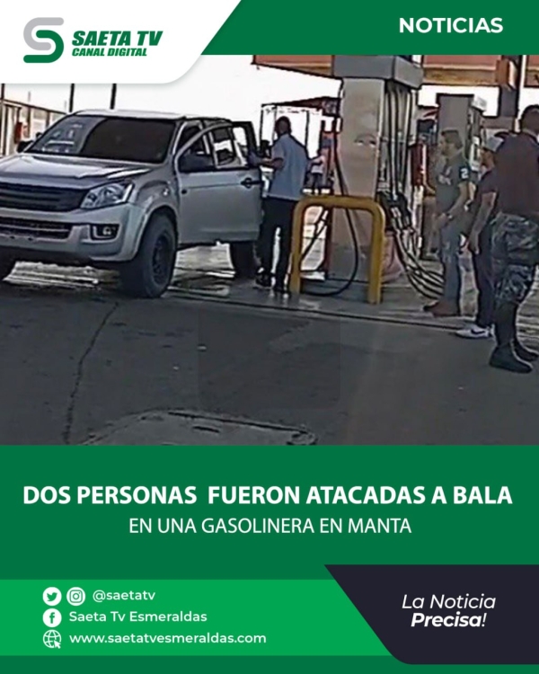 DOS PERSONAS FUERON ATACADAS A BALA EN UNA GASOLINERA EN MANTA