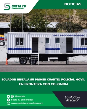 ECUADOR INSTALA SU PRIMER CUARTEL POLICÍAL MOVIL EN FRONTERA CON COLOMBIA