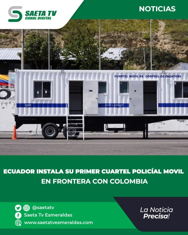 ECUADOR INSTALA SU PRIMER CUARTEL POLICÍAL MOVIL EN FRONTERA CON COLOMBIA