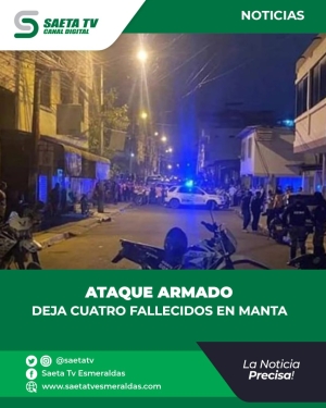 ATAQUE ARMADO DEJA CUATRO FALLECIDOS EN MANTA