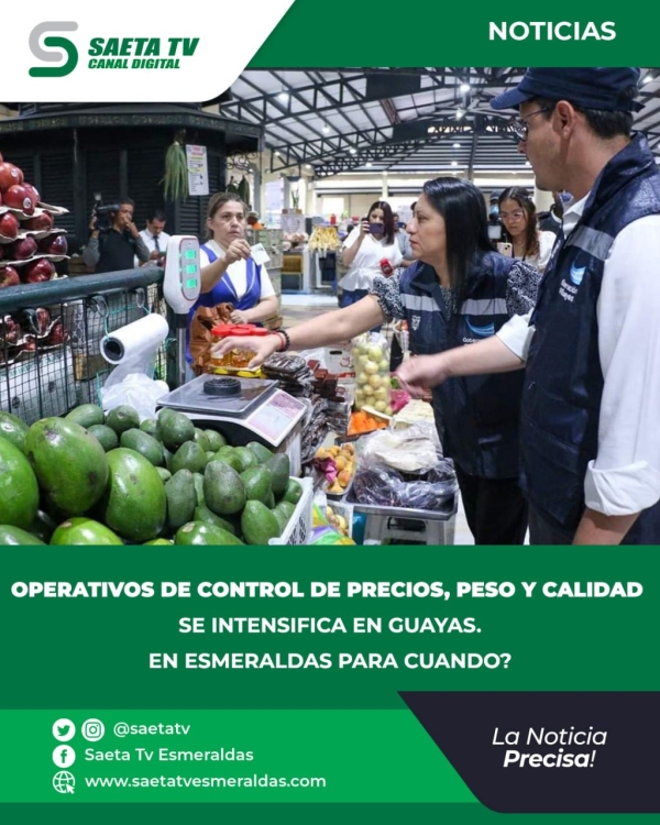 OPERATIVOS DE CONTROL DE PRECIOS, PESO Y CALIDAD SE INTENSIFICA EN GUAYAS. EN ESMERALDAS PARA CUANDO?