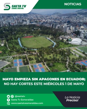 MAYO EMPIEZA SIN APAGONES EN ECUADOR; NO HAY CORTES ESTE MIÉRCOLES 1 DE MAYO